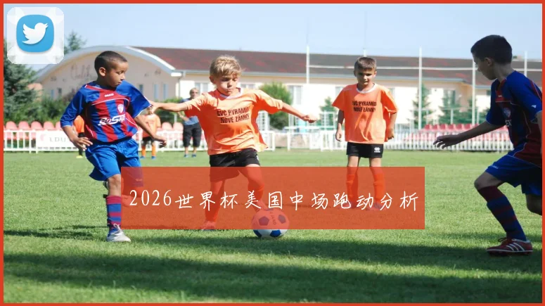 2026世界杯美国中场跑动分析