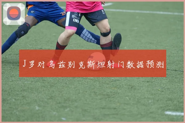 J罗对乌兹别克斯坦射门数据预测