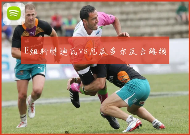 E组科特迪瓦vs厄瓜多尔反击路线