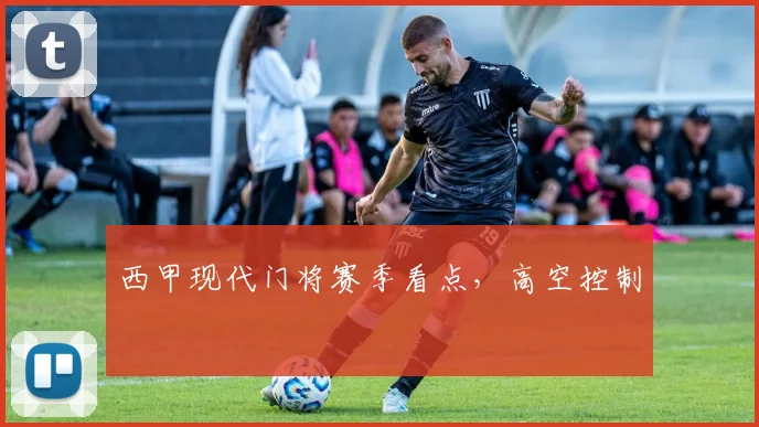 西甲现代门将赛季看点,高空控制