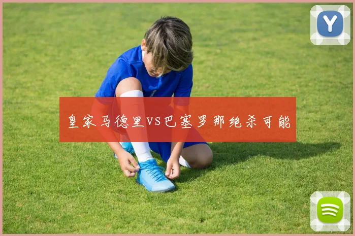皇家马德里vs巴塞罗那绝杀可能